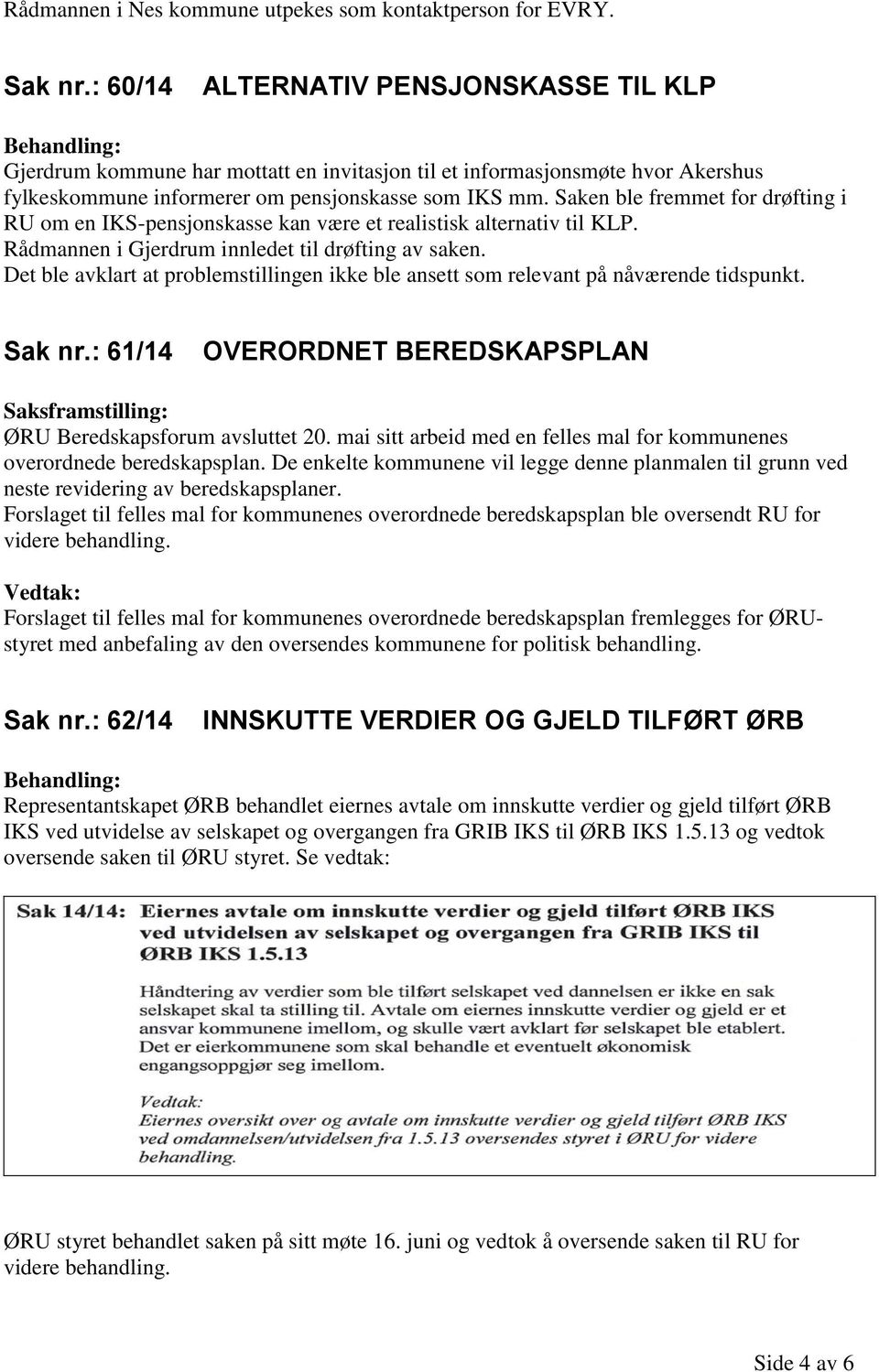 Saken ble fremmet for drøfting i RU om en IKS-pensjonskasse kan være et realistisk alternativ til KLP. Rådmannen i Gjerdrum innledet til drøfting av saken.