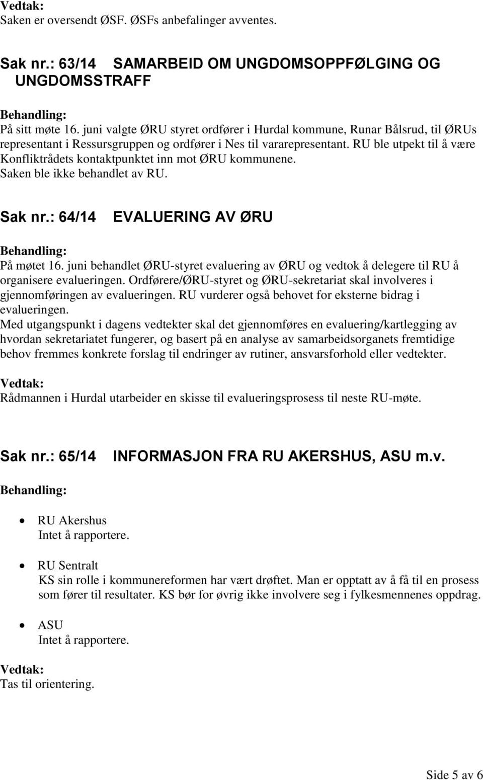 RU ble utpekt til å være Konfliktrådets kontaktpunktet inn mot ØRU kommunene. Saken ble ikke behandlet av RU. Sak nr.: 64/14 EVALUERING AV ØRU På møtet 16.