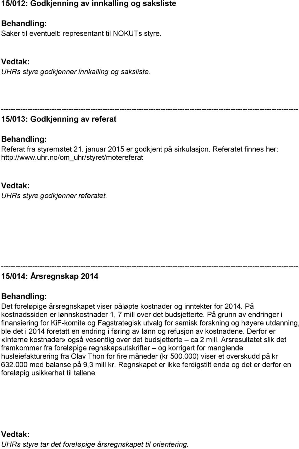 15/014: Årsregnskap 2014 Det foreløpige årsregnskapet viser påløpte kostnader og inntekter for 2014. På kostnadssiden er lønnskostnader 1, 7 mill over det budsjetterte.