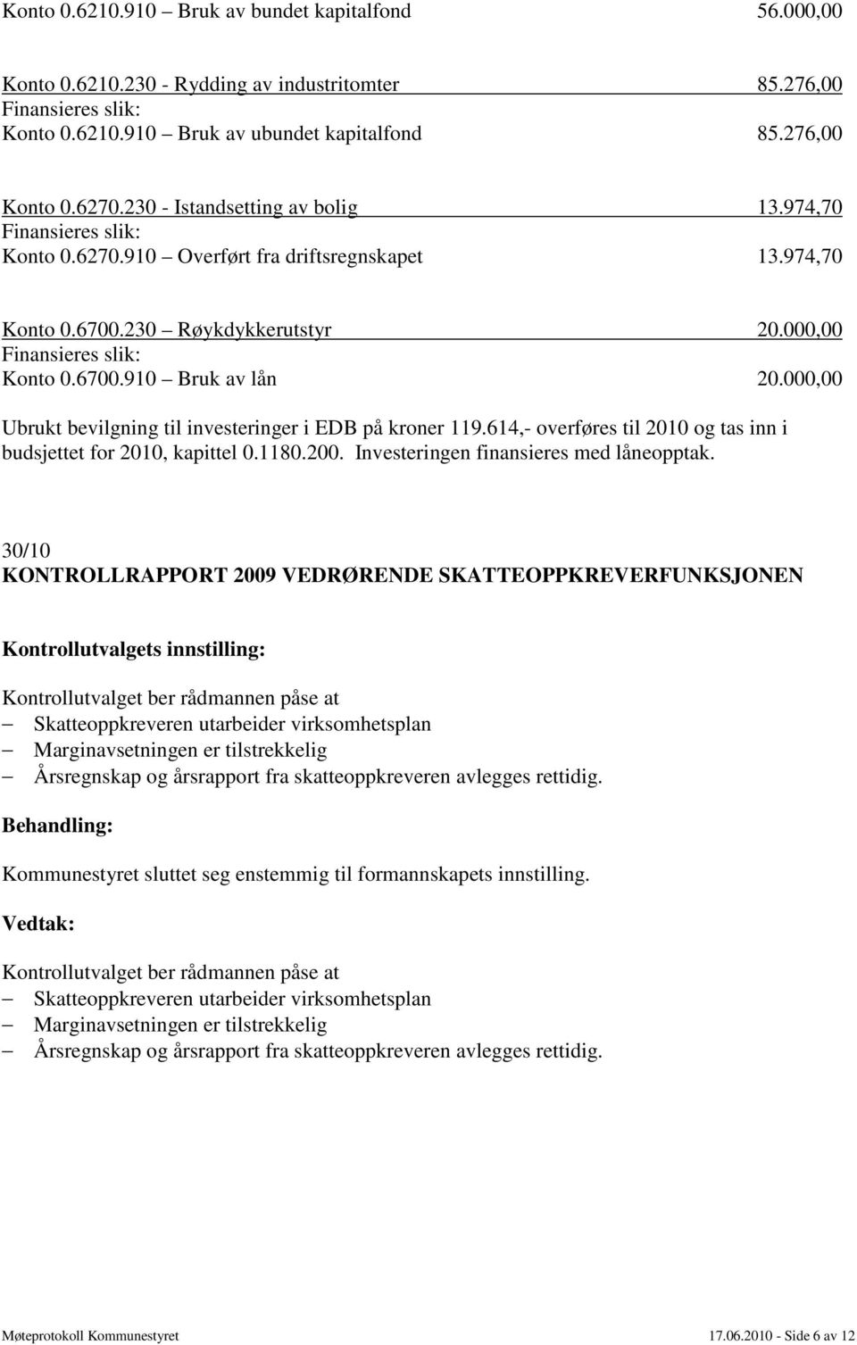 000,00 Ubrukt bevilgning til investeringer i EDB på kroner 119.614,- overføres til 2010 og tas inn i budsjettet for 2010, kapittel 0.1180.200. Investeringen finansieres med låneopptak.