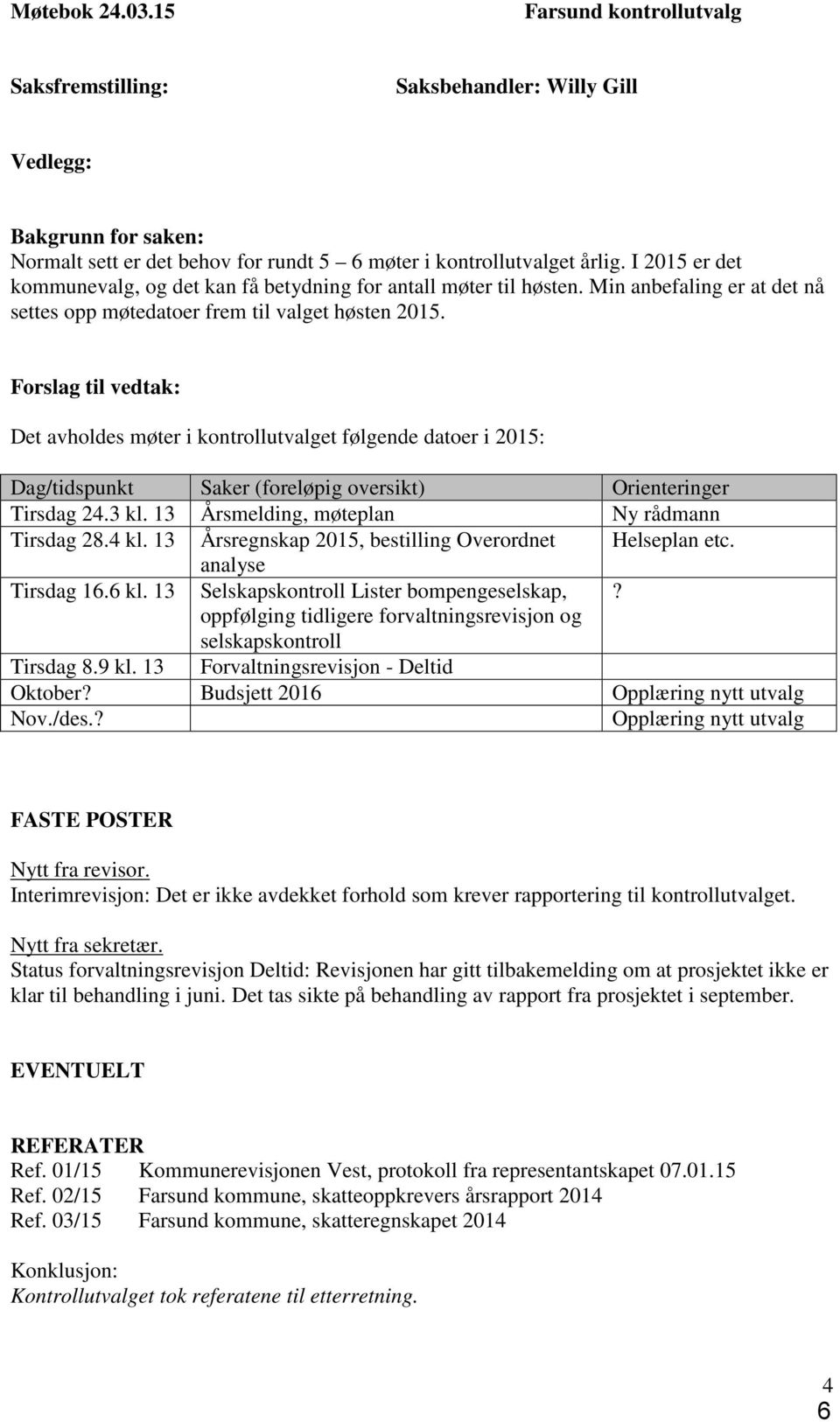 Forslag til vedtak: Det avholdes møter i kontrollutvalget følgende datoer i 2015: Dag/tidspunkt Saker (foreløpig oversikt) Orienteringer Tirsdag 24.3 kl. 13 Årsmelding, møteplan Ny rådmann Tirsdag 28.