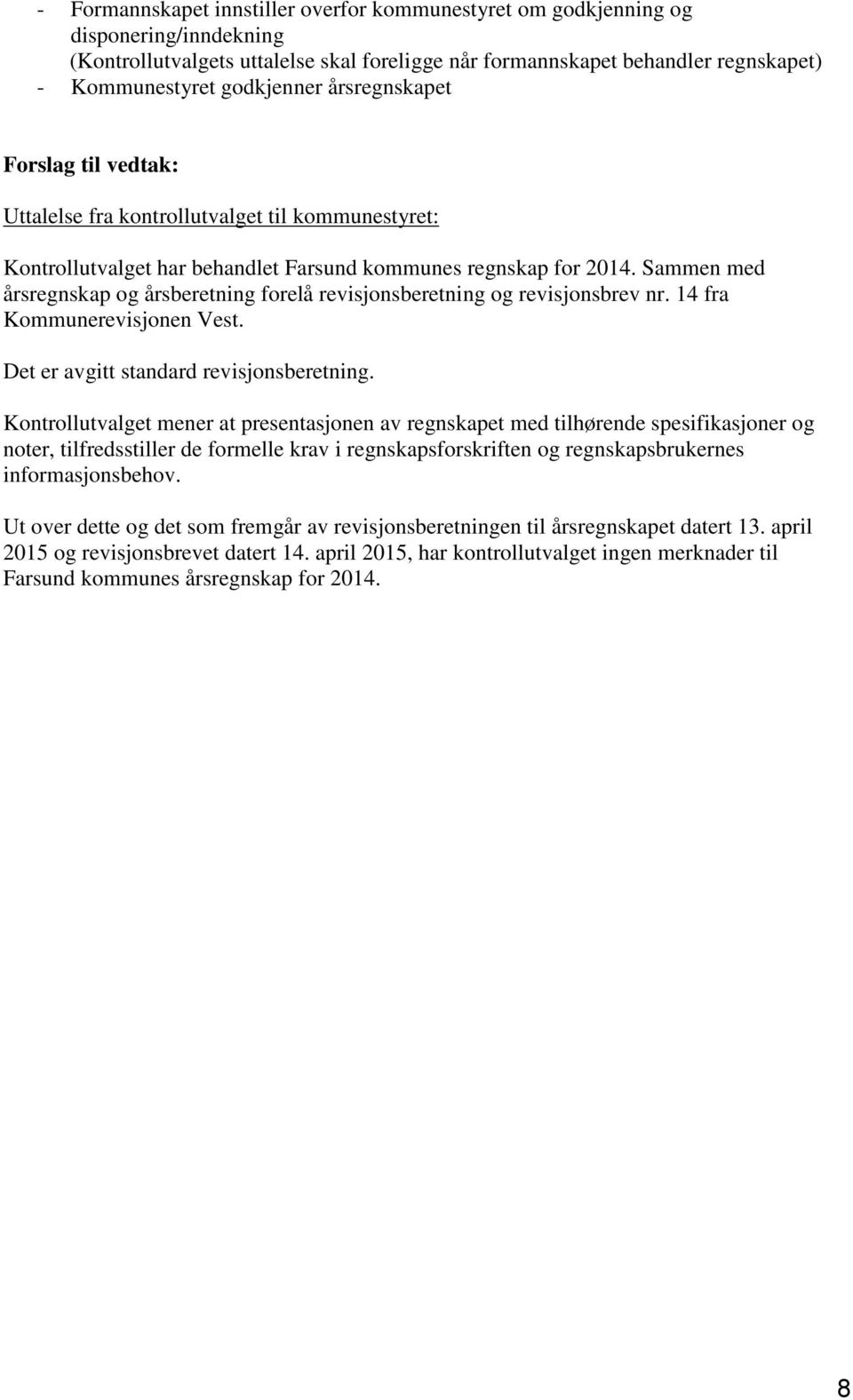 Sammen med årsregnskap og årsberetning forelå revisjonsberetning og revisjonsbrev nr. 14 fra Kommunerevisjonen Vest. Det er avgitt standard revisjonsberetning.