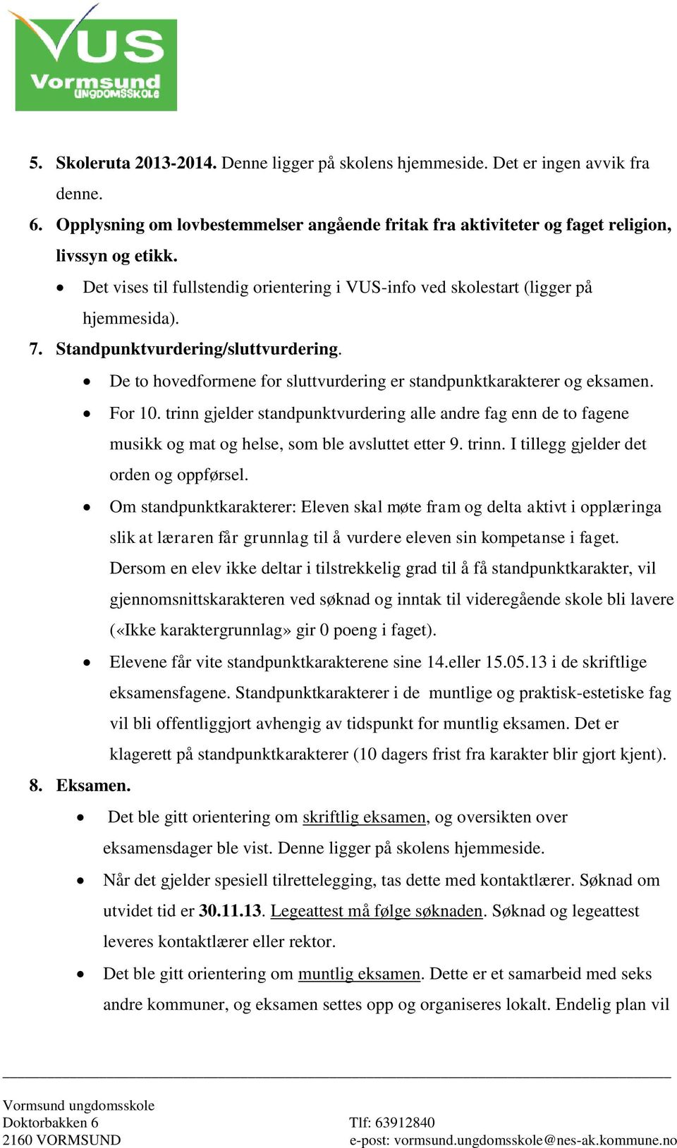 For 10. trinn gjelder standpunktvurdering alle andre fag enn de to fagene musikk og mat og helse, som ble avsluttet etter 9. trinn. I tillegg gjelder det orden og oppførsel.