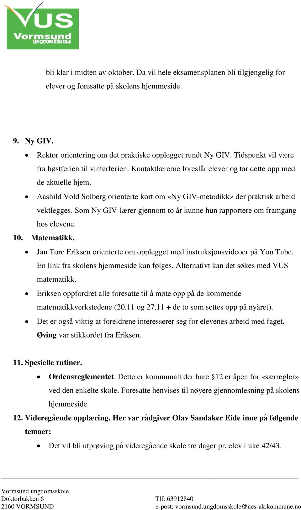 Aashild Vold Solberg orienterte kort om «Ny GIV-metodikk» der praktisk arbeid vektlegges. Som Ny GIV-lærer gjennom to år kunne hun rapportere om framgang hos elevene. 10. Matematikk.