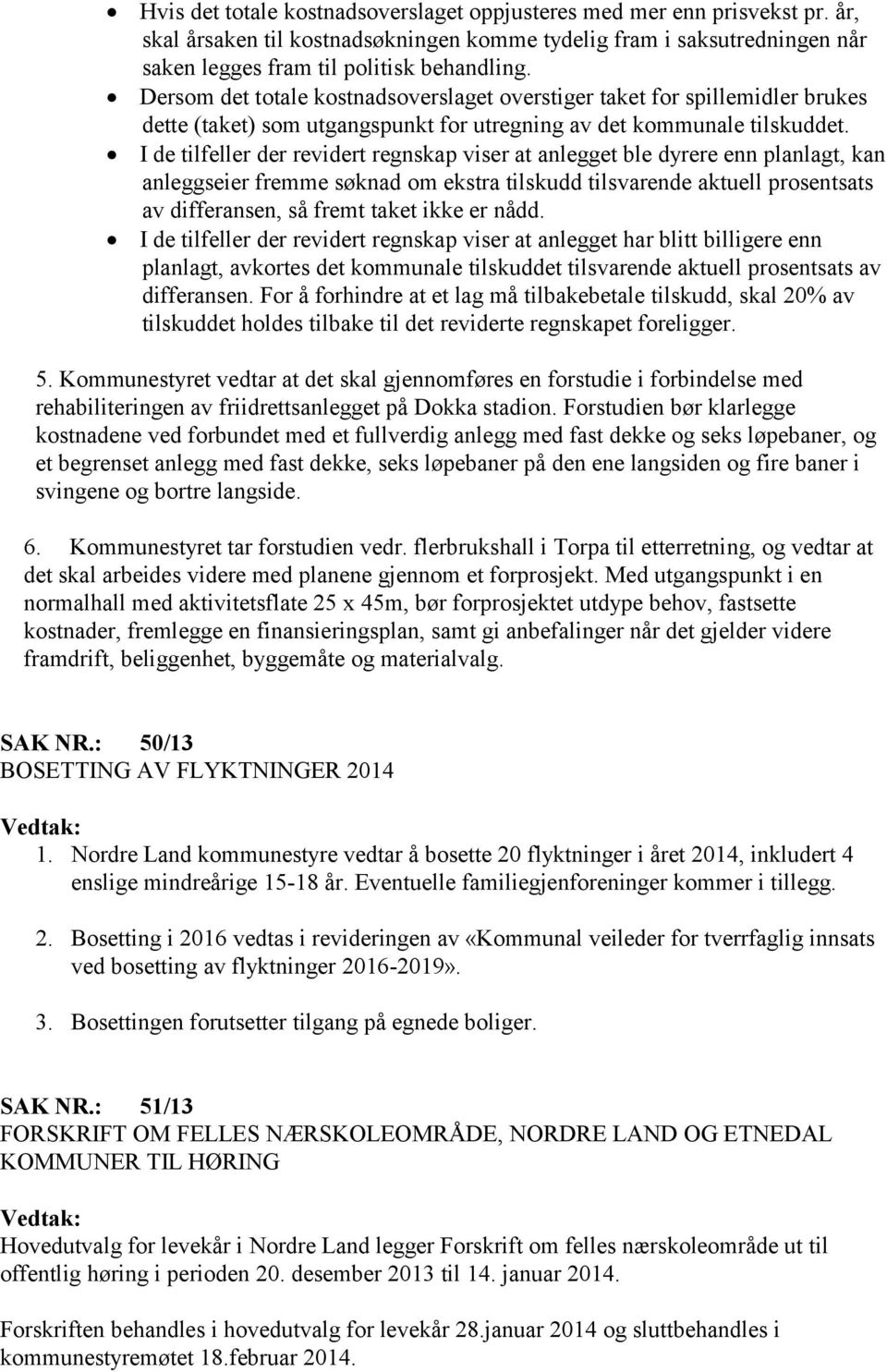 I de tilfeller der revidert regnskap viser at anlegget ble dyrere enn planlagt, kan anleggseier fremme søknad om ekstra tilskudd tilsvarende aktuell prosentsats av differansen, så fremt taket ikke er