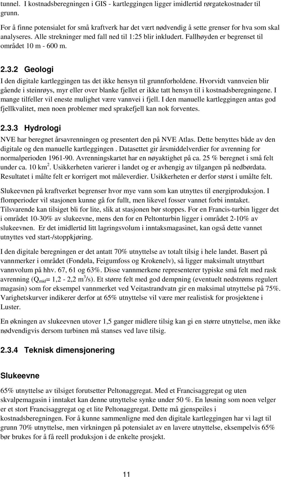 Fallhøyden er begrenset til området 10 m - 600 m. 2.3.2 Geologi I den digitale kartleggingen tas det ikke hensyn til grunnforholdene.