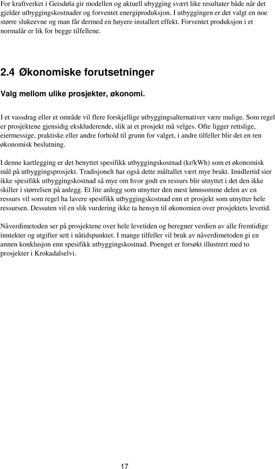 4 Økonomiske forutsetninger Valg mellom ulike prosjekter, økonomi. I et vassdrag eller et område vil flere forskjellige utbyggingsalternativer være mulige.