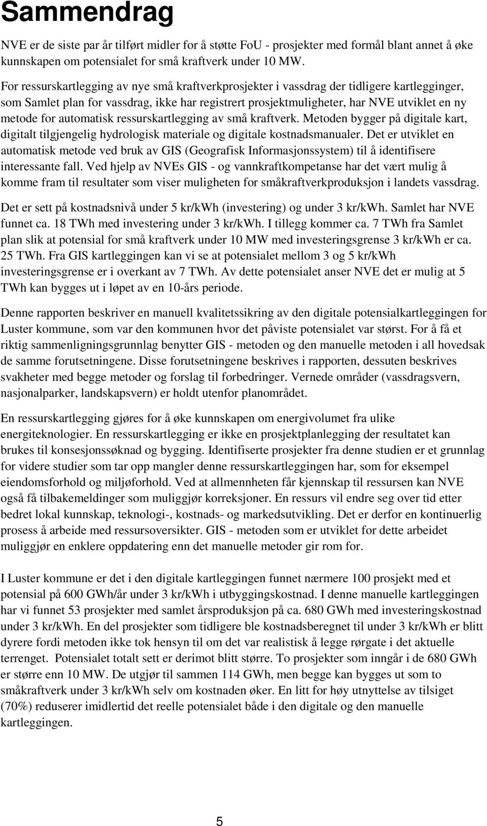 automatisk ressurskartlegging av små kraftverk. Metoden bygger på digitale kart, digitalt tilgjengelig hydrologisk materiale og digitale kostnadsmanualer.