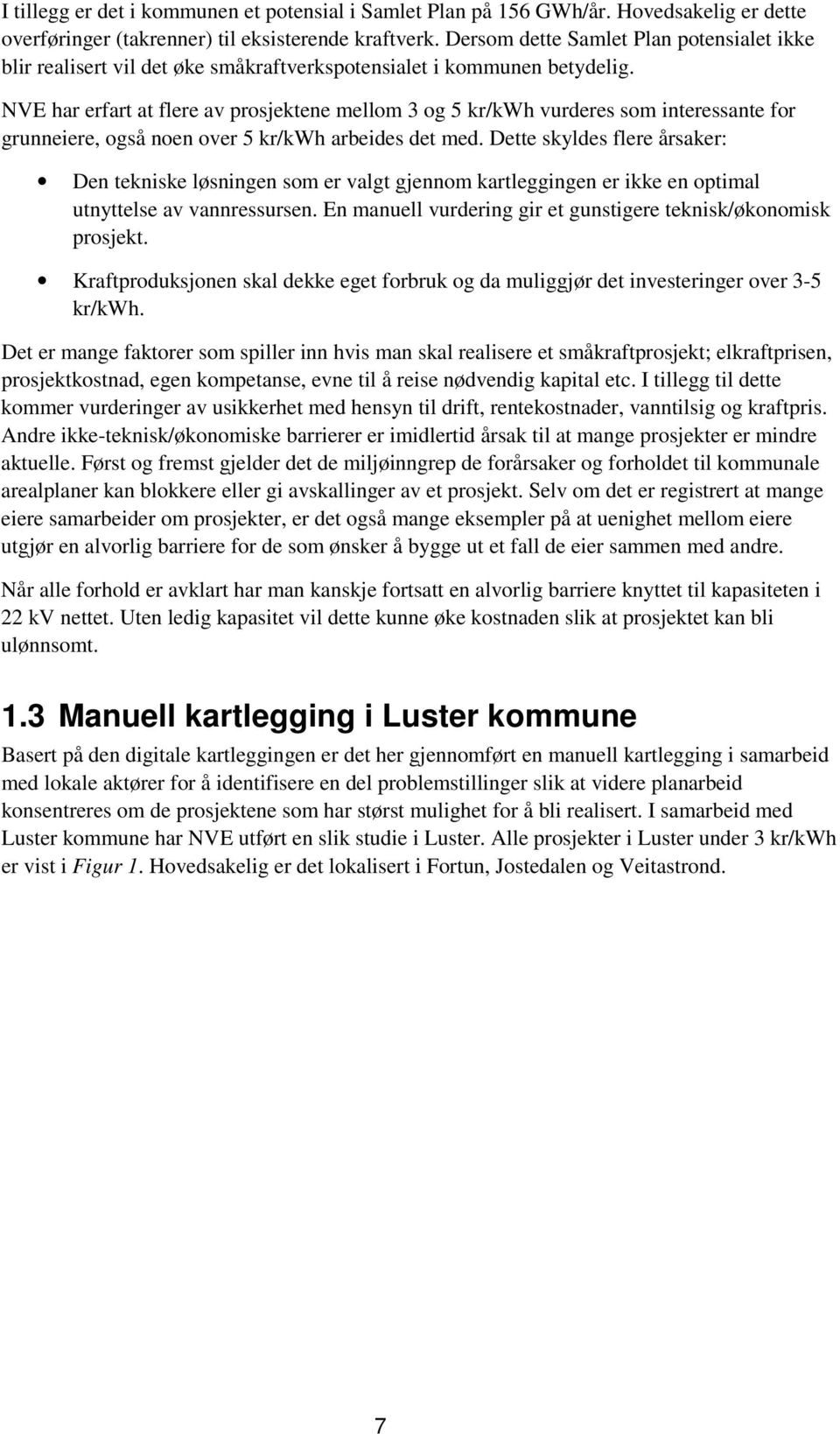 NVE har erfart at flere av prosjektene mellom 3 og 5 kr/kwh vurderes som interessante for grunneiere, også noen over 5 kr/kwh arbeides det med.