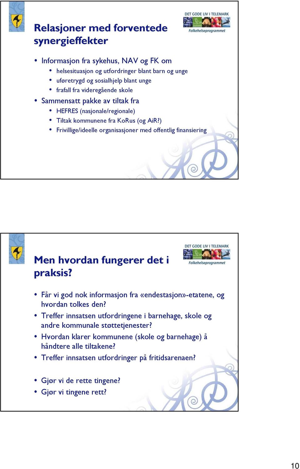 ) Frivillige/ideelle organisasjoner med offentlig finansiering Men hvordan fungerer det i praksis? Får vi god nok informasjon fra «endestasjon»-etatene, og hvordan tolkes den?