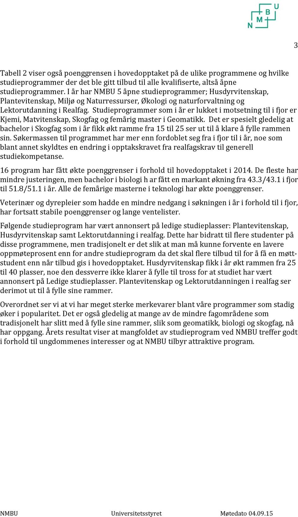 Studieprogrammer som i år er lukket i motsetning til i fjor er Kjemi, Matvitenskap, Skogfag og femårig master i Geomatikk.