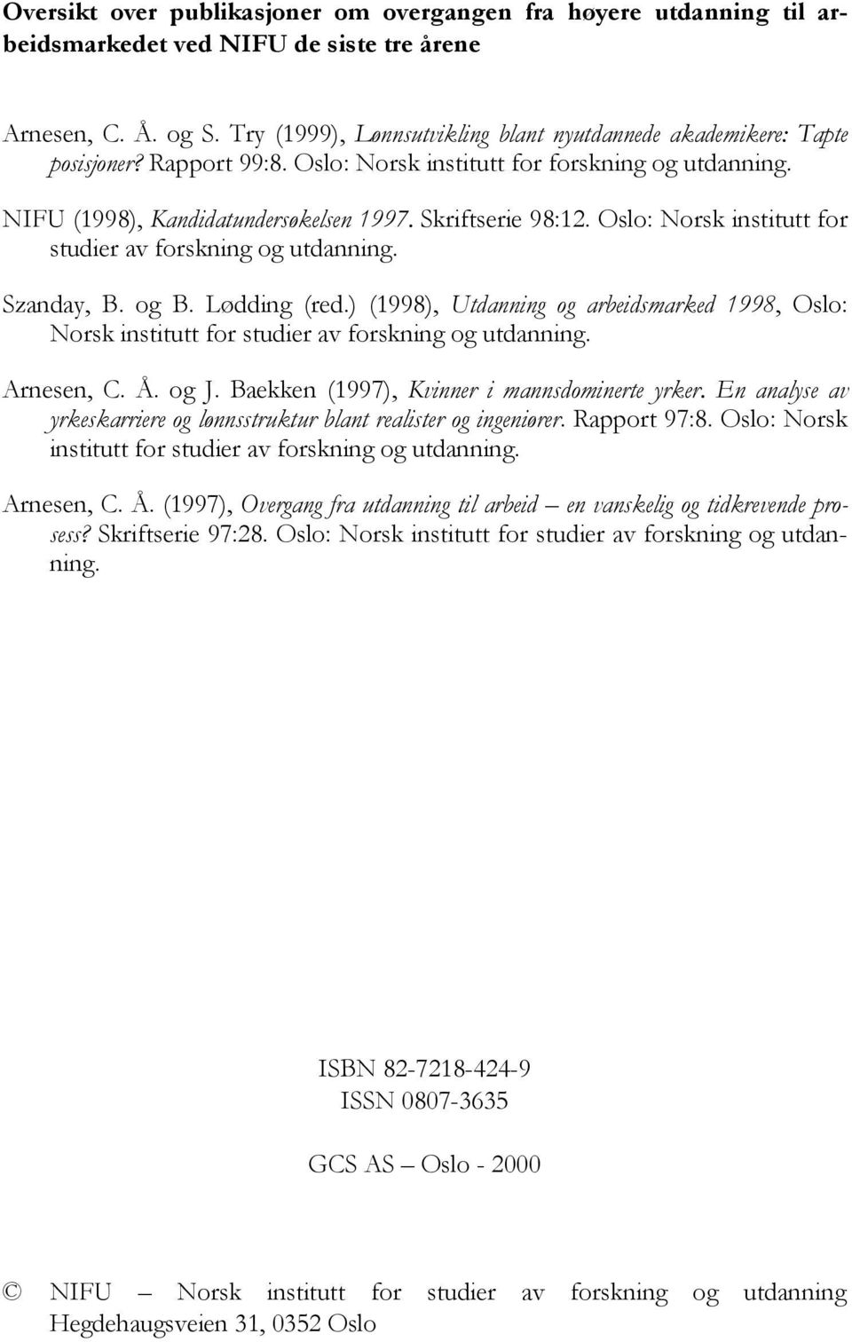Oslo: Norsk institutt for studier av forskning og utdanning. Szanday, B. og B. Lødding (red.) (1998), Utdanning og arbeidsmarked 1998, Oslo: Norsk institutt for studier av forskning og utdanning.
