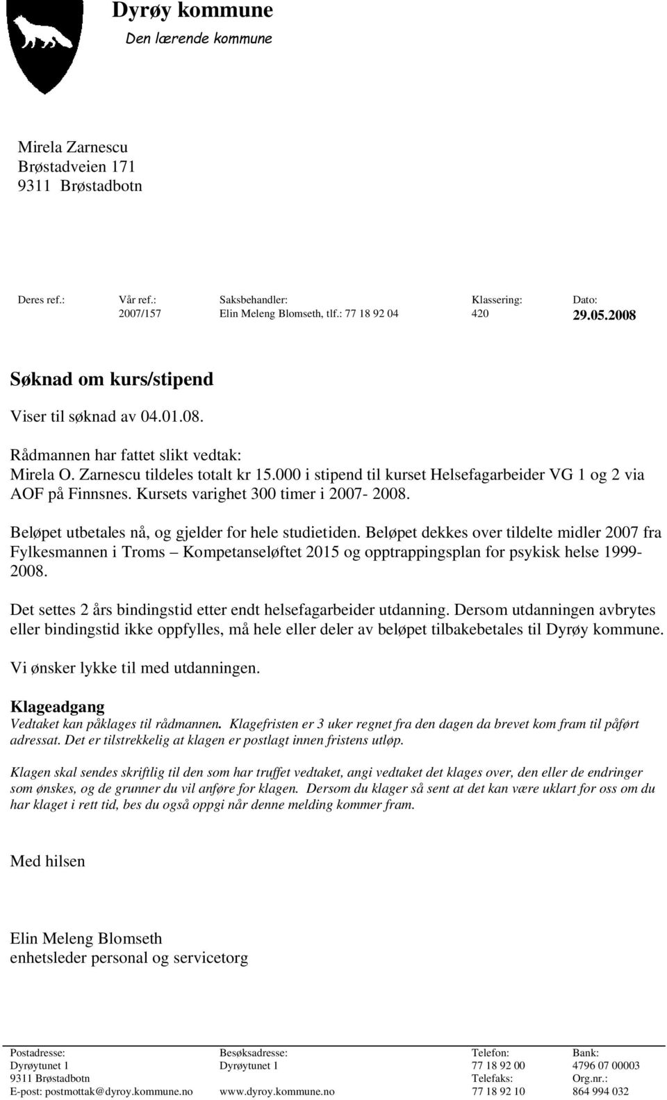 000 i stipend til kurset Helsefagarbeider VG 1 og 2 via AOF på Finnsnes. Kursets varighet 300 timer i 2007-2008. Beløpet utbetales nå, og gjelder for hele studietiden.