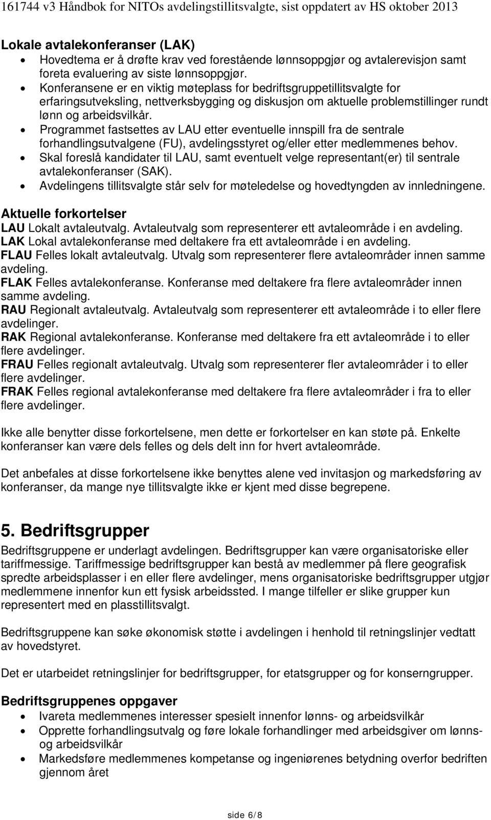 Programmet fastsettes av LAU etter eventuelle innspill fra de sentrale forhandlingsutvalgene (FU), avdelingsstyret og/eller etter medlemmenes behov.