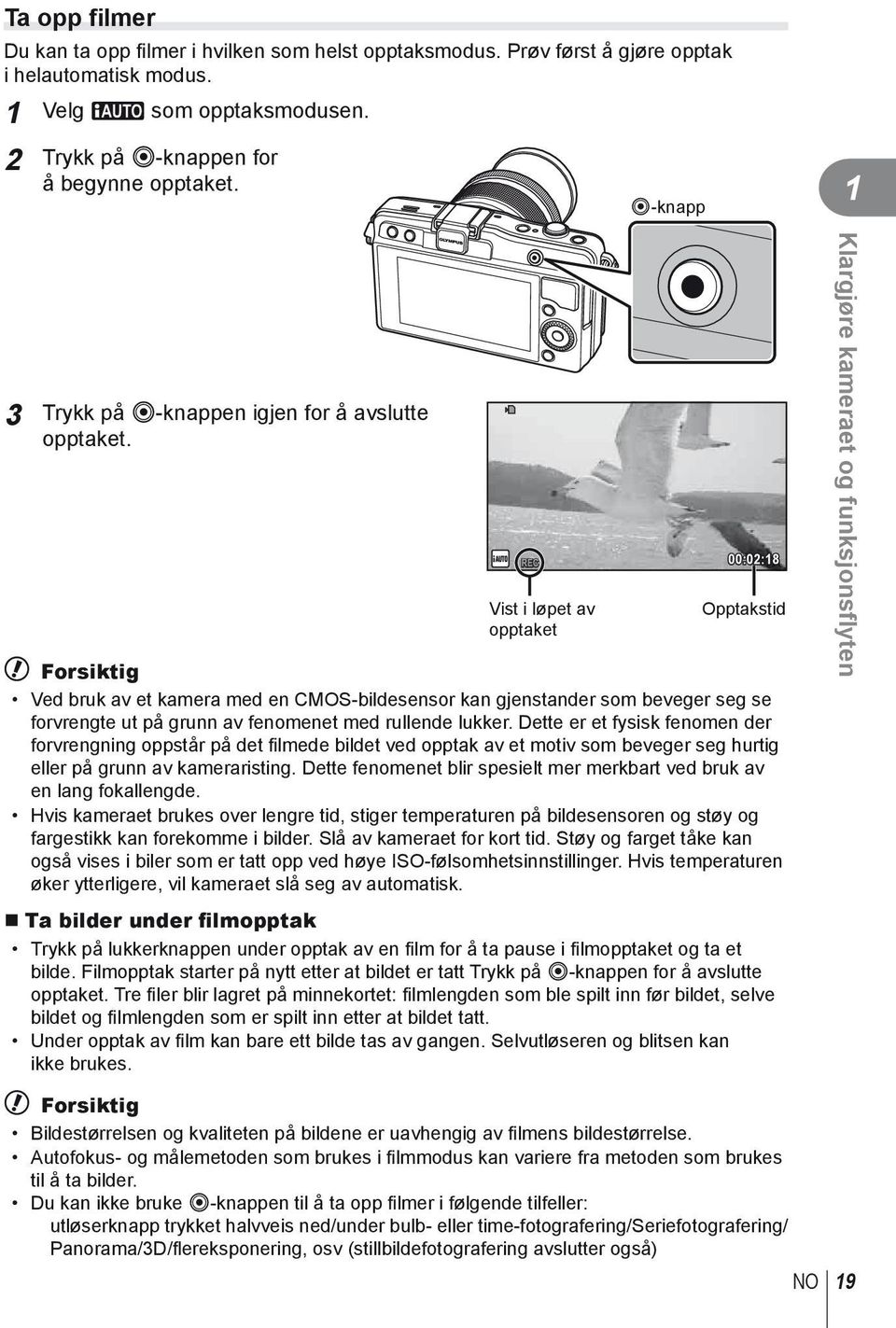 Vist i løpet av opptaket 00:0:8 Opptakstid # Forsiktig Ved bruk av et kamera med en CMOS-bildesensor kan gjenstander som beveger seg se forvrengte ut på grunn av fenomenet med rullende lukker.