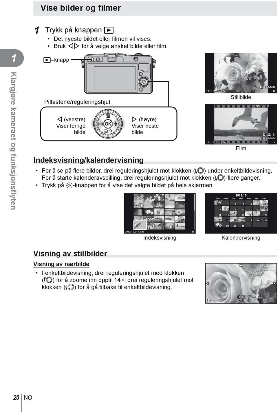 -000 0.0.0 :0 0 Stillbilde WB P AUTO 00-0004 0.0.0 :0 4 For å se på fl ere bilder, drei reguleringshjulet mot klokken (l) under enkeltbildevisning.