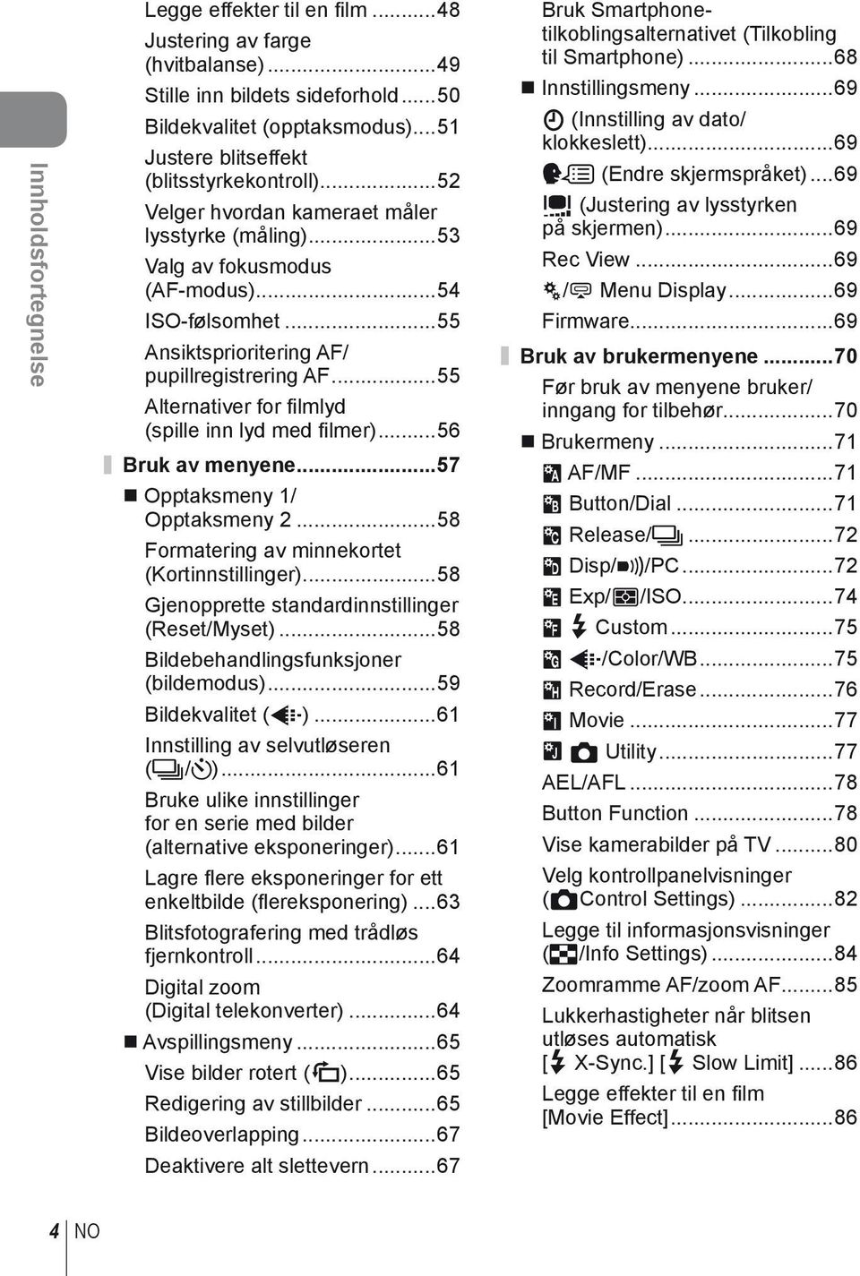 ..55 Alternativer for fi lmlyd (spille inn lyd med fi lmer)...56 Bruk av menyene...57 Opptaksmeny / Opptaksmeny...58 Formatering av minnekortet (Kortinnstillinger).