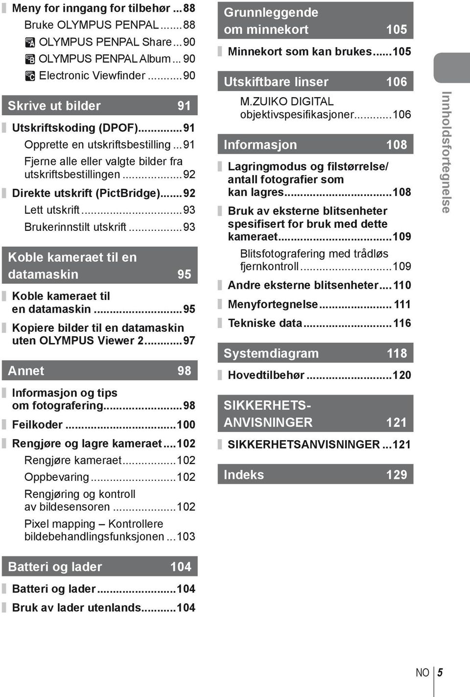 ..9 Koble kameraet til en datamaskin 95 Koble kameraet til en datamaskin...95 Kopiere bilder til en datamaskin uten OLYMPUS Viewer...97 Annet 98 Informasjon og tips om fotografering...98 Feilkoder.