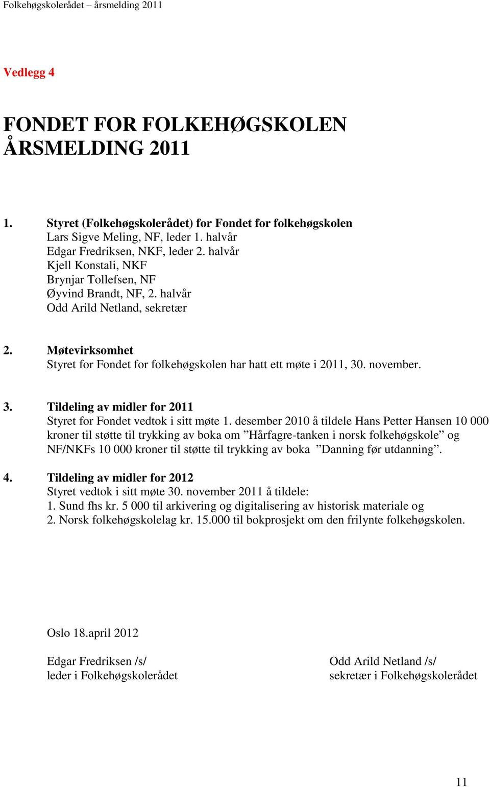 3. Tildeling av midler for 2011 Styret for Fondet vedtok i sitt møte 1.