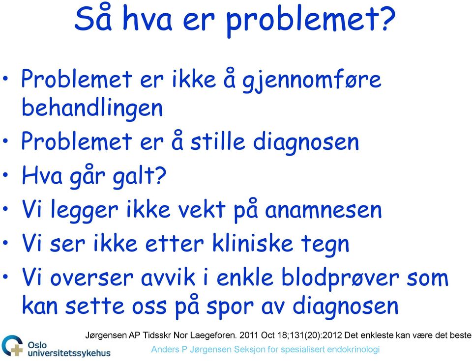 galt? Vi legger ikke vekt på anamnesen Vi ser ikke etter kliniske tegn Vi overser