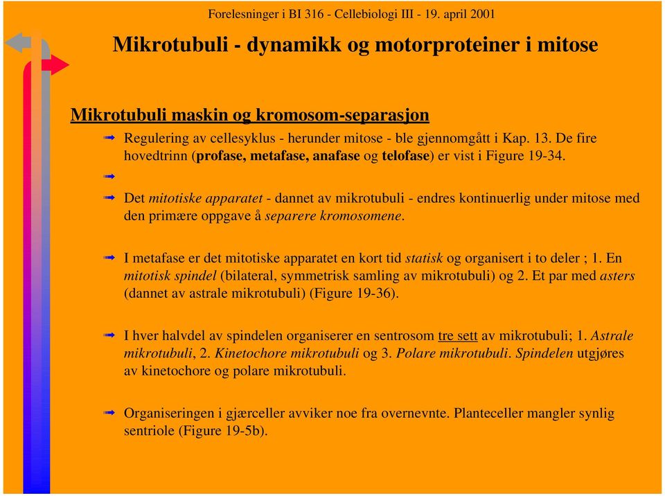 Det mitotiske apparatet - dannet av mikrotubuli - endres kontinuerlig under mitose med den primære oppgave å separere kromosomene.