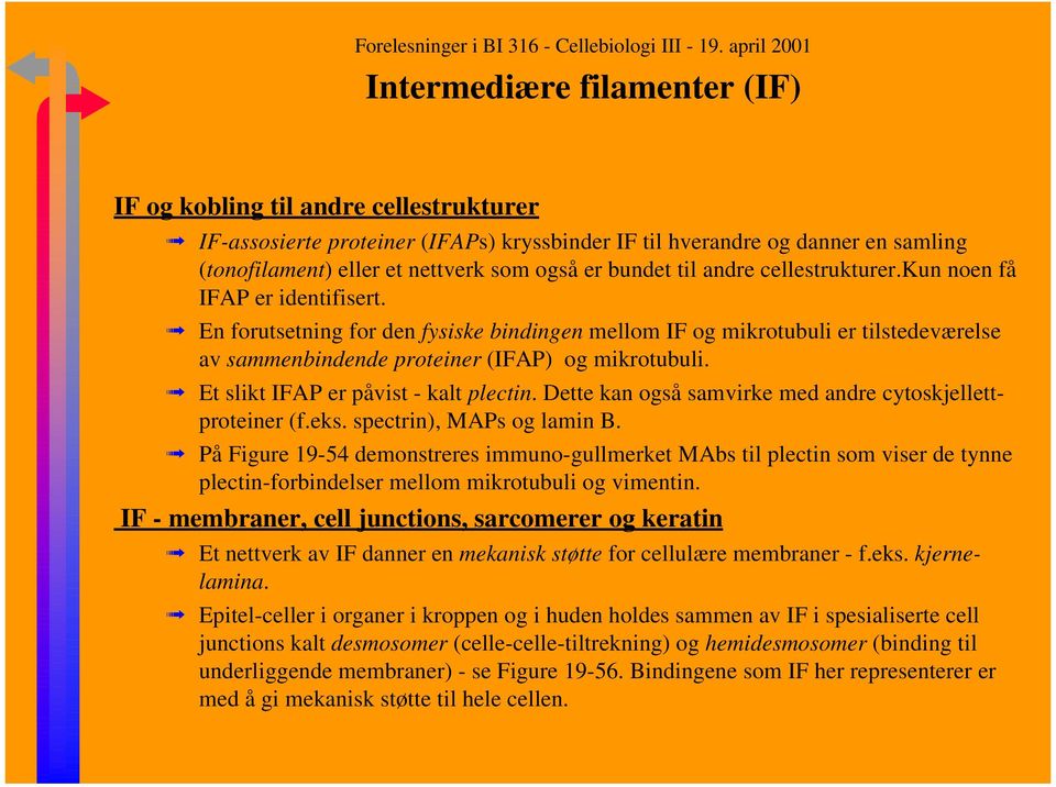 En forutsetning for den fysiske bindingen mellom IF og mikrotubuli er tilstedeværelse av sammenbindende proteiner (IFAP) og mikrotubuli. Et slikt IFAP er påvist - kalt plectin.