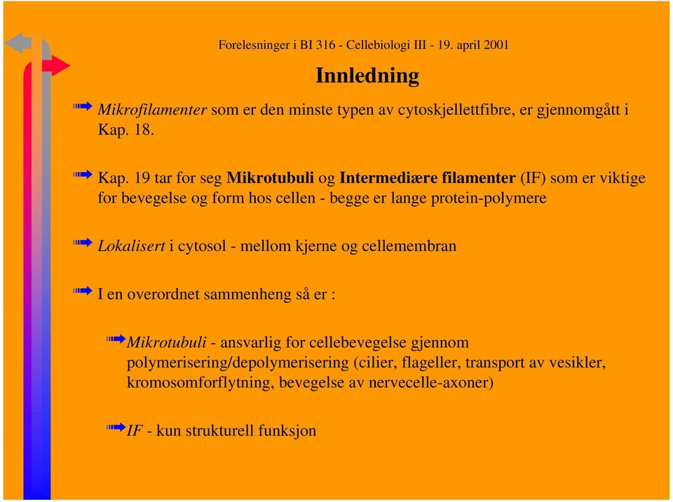 19 tar for seg Mikrotubuli og Intermediære filamenter (IF) som er viktige for bevegelse og form hos cellen - begge er lange