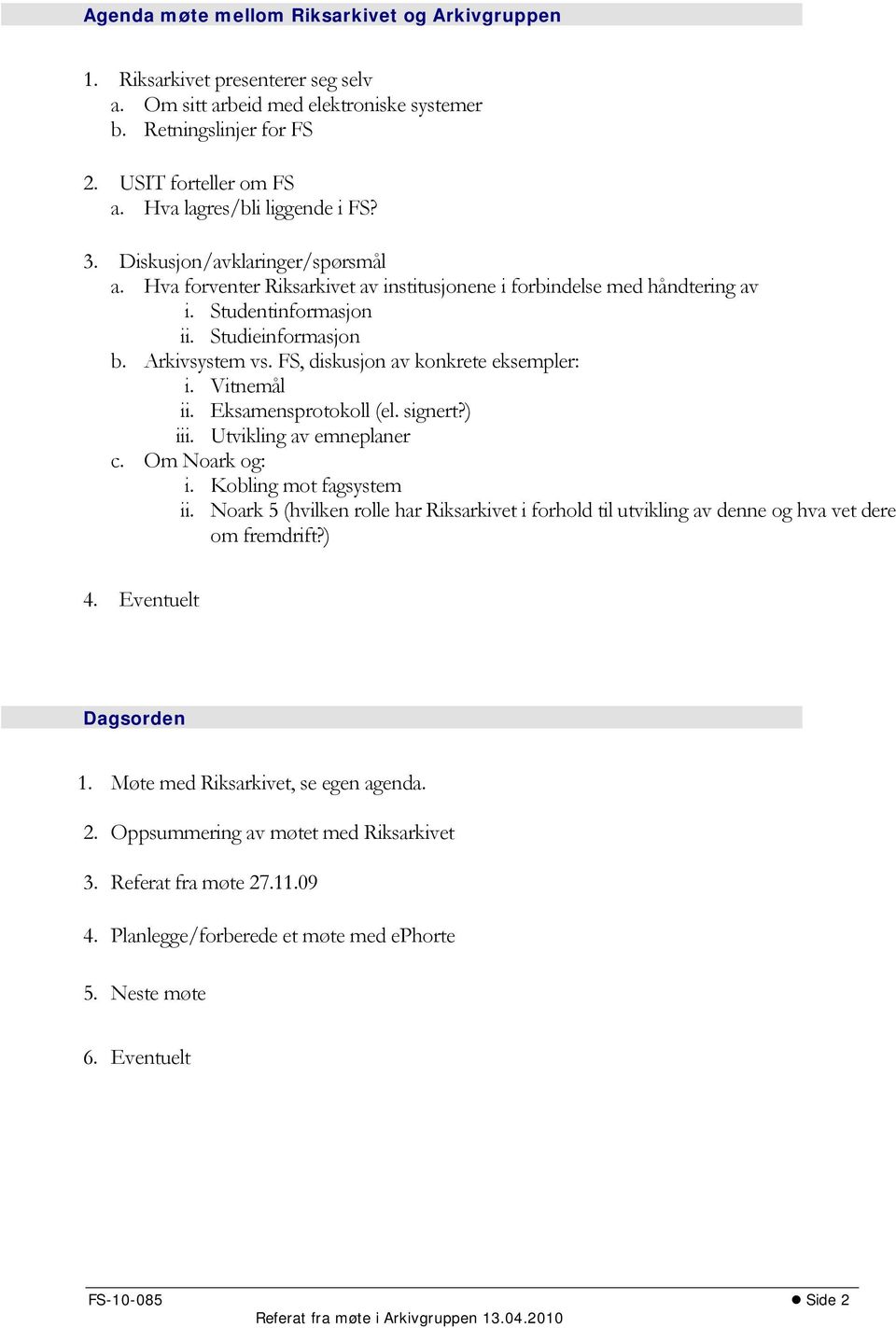 Arkivsystem vs. FS, diskusjon av konkrete eksempler: i. Vitnemål ii. Eksamensprotokoll (el. signert?) iii. Utvikling av emneplaner c. Om Noark og: i. Kobling mot fagsystem ii.