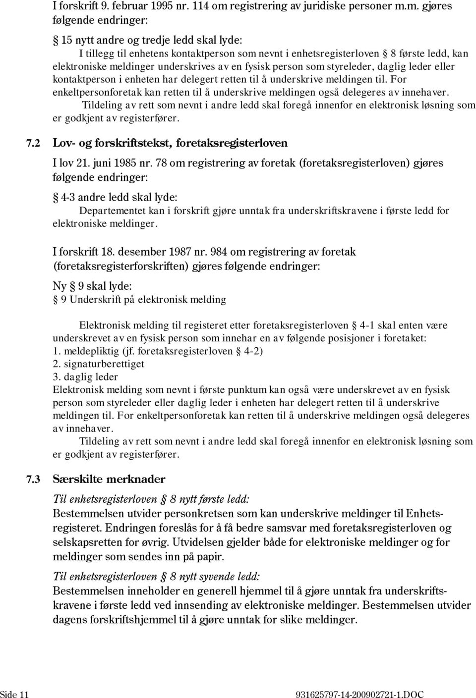 m. gjøres følgende endringer: 15 nytt andre og tredje ledd skal lyde: I tillegg til enhetens kontaktperson som nevnt i enhetsregisterloven 8 første ledd, kan elektroniske meldinger underskrives av en