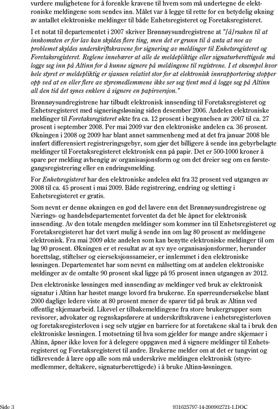 I et notat til departementet i 2007 skriver Brønnøysundregistrene at [å]rsaken til at innkomsten er for lav kan skyldes flere ting, men det er grunn til å anta at noe av problemet skyldes
