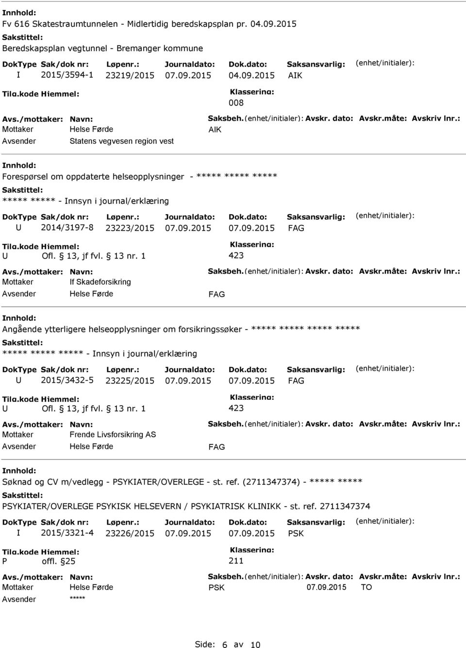 ***** ***** - nnsyn i journal/erklæring 2014/3197-8 23223/2015 Mottaker f Skadeforsikring Angående ytterligere helseopplysninger om forsikringssøker - ***** ***** ***** ***** *****