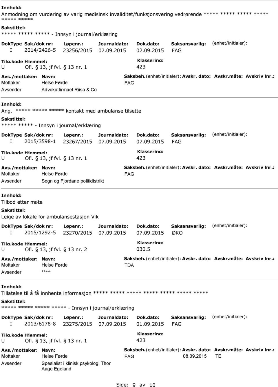 ***** ***** ***** kontakt med ambulanse tilsette ***** ***** - nnsyn i journal/erklæring 2015/3598-1 23267/2015 Mottaker Sogn og Fjordane politidistrikt Tilbod etter møte Leige av lokale for