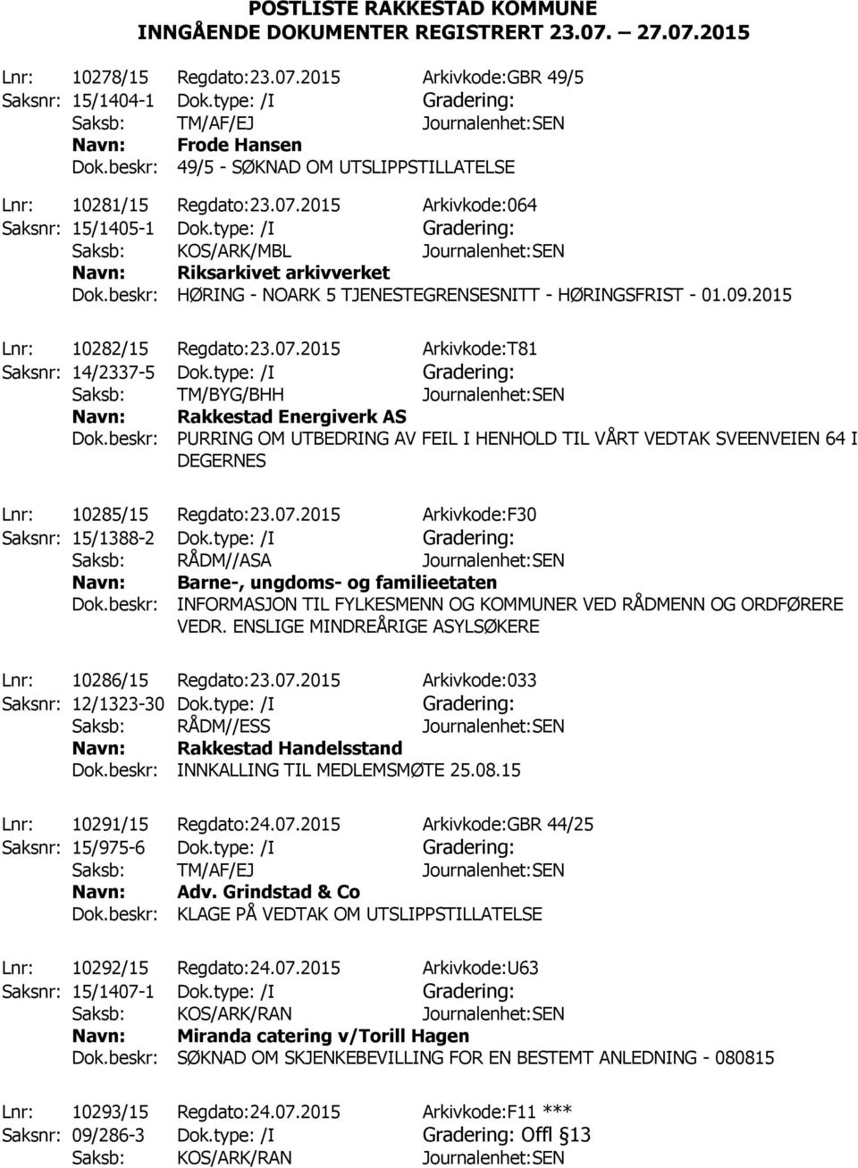 type: /I Gradering: Saksb: KOS/ARK/MBL Journalenhet:SEN Riksarkivet arkivverket Dok.beskr: HØRING - NOARK 5 TJENESTEGRENSESNITT - HØRINGSFRIST - 01.09.2015 Lnr: 10282/15 Regdato:23.07.