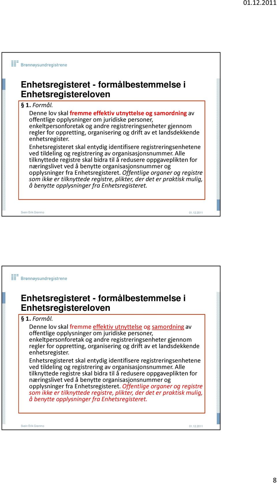 og drift av et landsdekkende enhetsregister. Enhetsregisteret skal entydig identifisere registreringsenhetene ved tildeling og registrering av organisasjonsnummer.