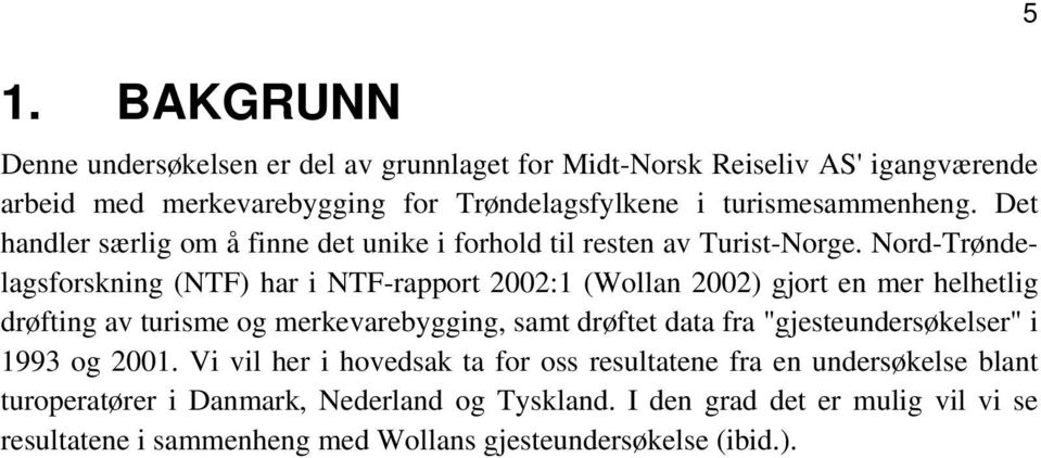 Nord-Trøndelagsforskning (NTF) har i NTF-rapport 2002:1 (Wollan 2002) gjort en mer helhetlig drøfting av turisme og merkevarebygging, samt drøftet data fra