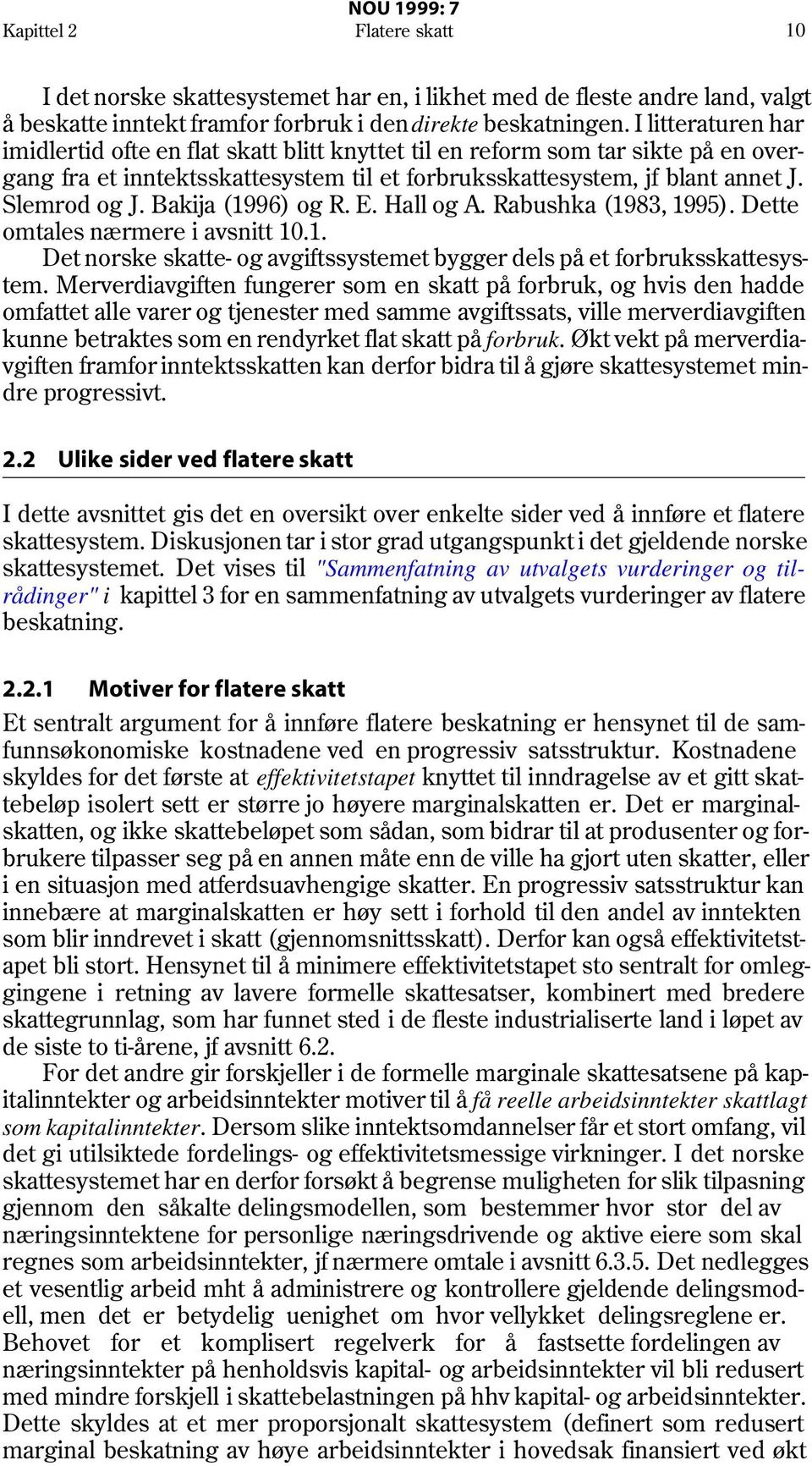 Bakija (1996) og R. E. Hall og A. Rabushka (1983, 1995). Dette omtales nærmere i avsnitt 10.1. Det norske skatte- og avgiftssystemet bygger dels på et forbruksskattesystem.