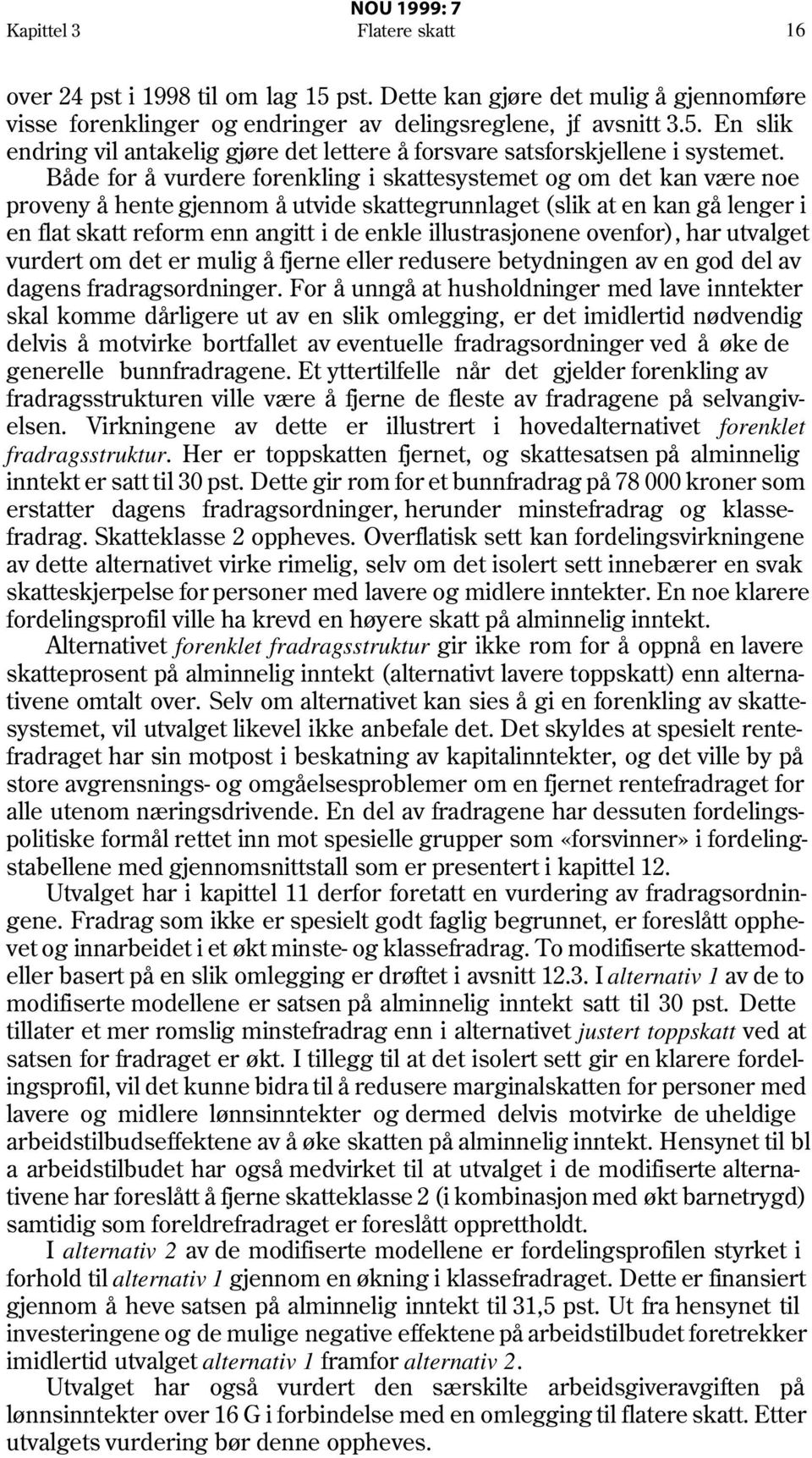 illustrasjonene ovenfor), har utvalget vurdert om det er mulig å fjerne eller redusere betydningen av en god del av dagens fradragsordninger.