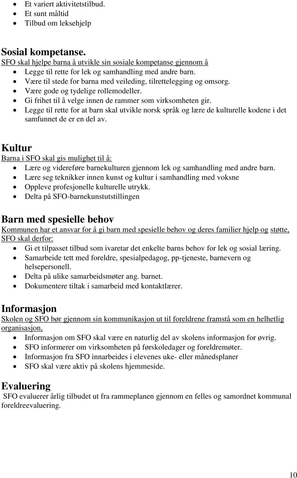 Være gode og tydelige rollemodeller. Gi frihet til å velge innen de rammer som virksomheten gir.