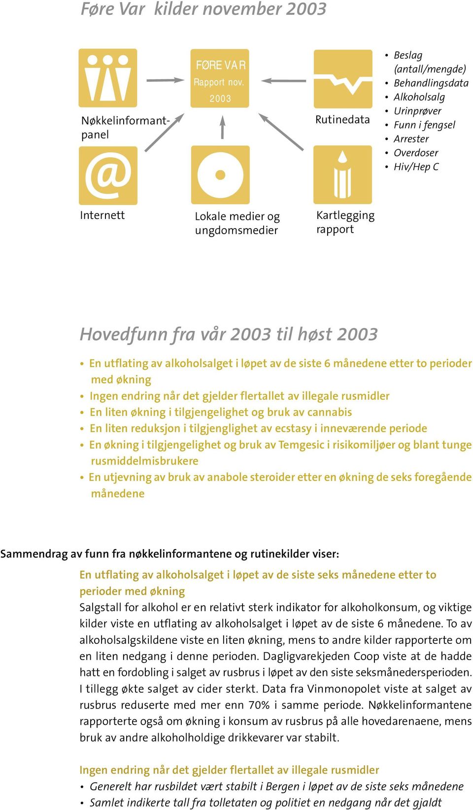 vår 2003 til høst 2003 En utflating av alkoholsalget i løpet av de siste 6 månedene etter to perioder med økning Ingen endring når det gjelder flertallet av illegale rusmidler En liten økning i