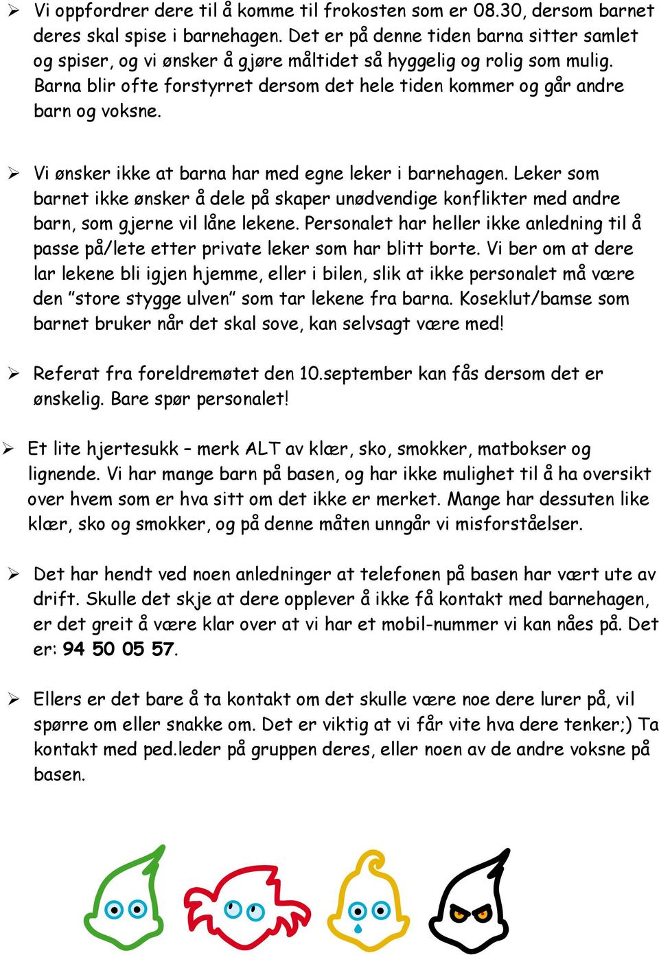 Vi ønsker ikke at barna har med egne leker i barnehagen. Leker som barnet ikke ønsker å dele på skaper unødvendige konflikter med andre barn, som gjerne vil låne lekene.