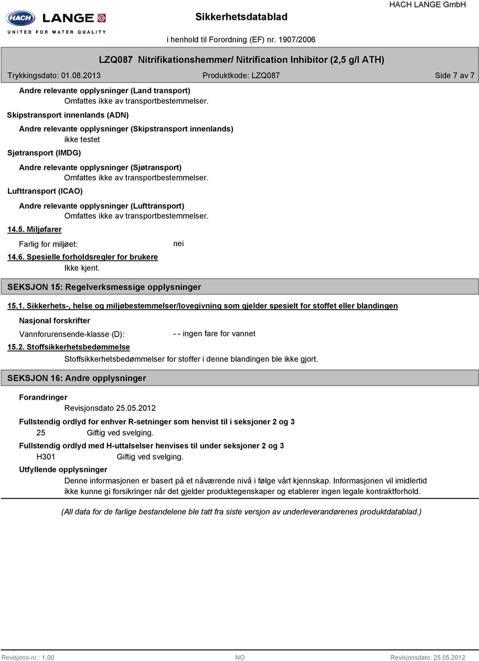 transportbestemmelser. Lufttransport (ICAO) Andre relevante opplysninger (Lufttransport) Omfattes ikke av transportbestemmelser. 14.5. Miljøfarer Farlig for miljøet: 14.6.