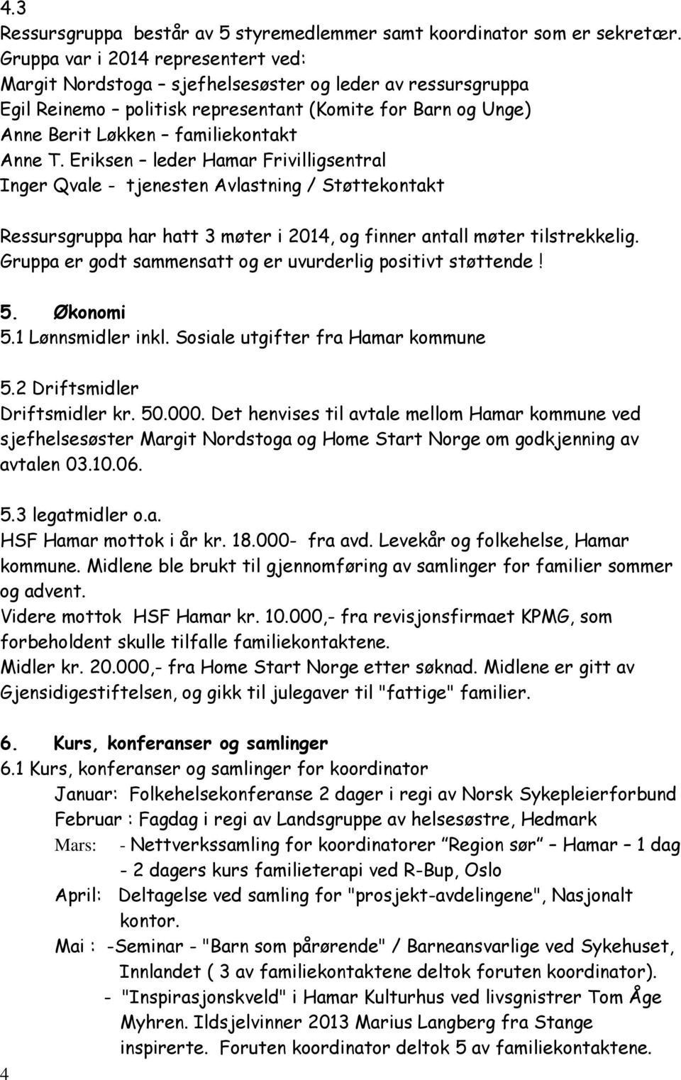 Eriksen leder Hamar Frivilligsentral Inger Qvale - tjenesten Avlastning / Støttekontakt Ressursgruppa har hatt 3 møter i 2014, og finner antall møter tilstrekkelig.