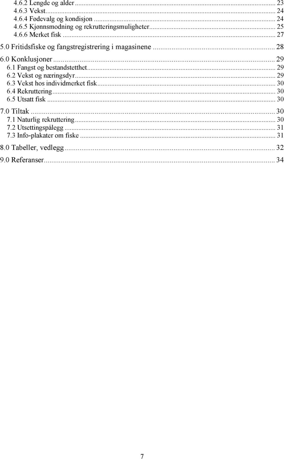 .. 29 6.2 Vekst og næringsdyr... 29 6.3 Vekst hos individmerket fisk... 3 6.4 Rekruttering... 3 6.5 Utsatt fisk... 3 7.