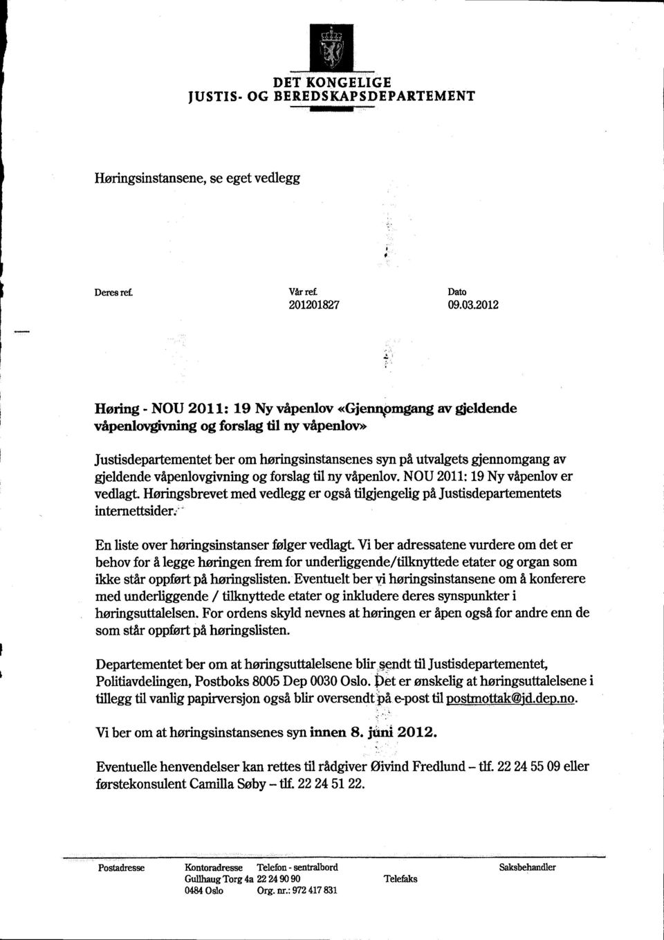 våpenlovgivning og forslag til ny våpenlov. NOU 2011: 19 Ny våpenlov er vedlagt. Høringsbrevet med vedlegg er også tilgjengelig på Justisdepartementets internettsider.