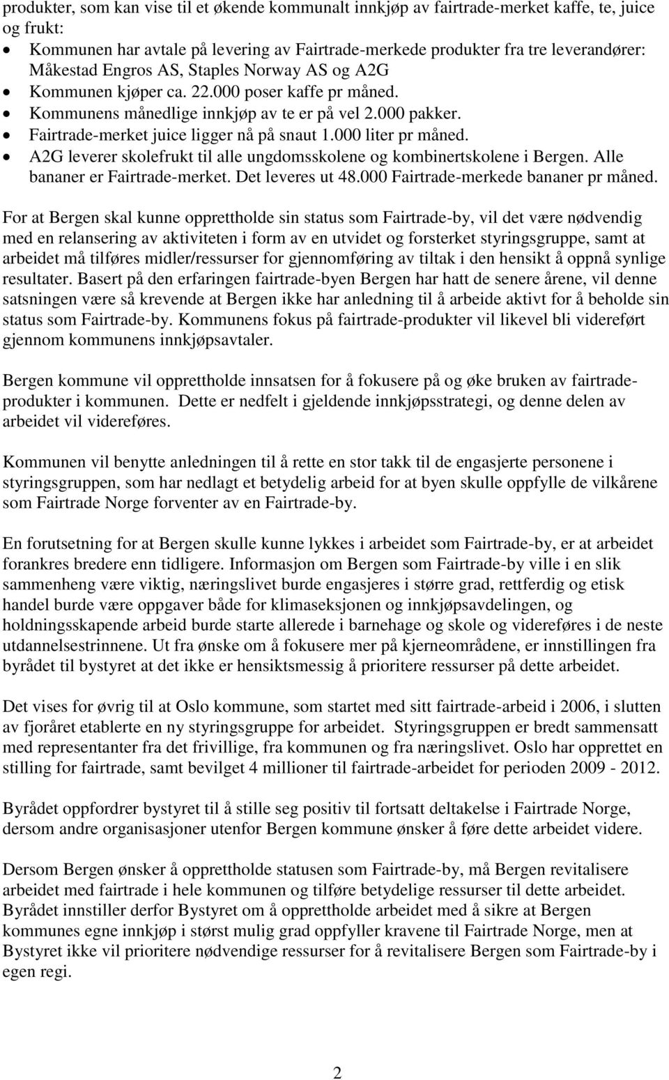 000 liter pr måned. A2G leverer skolefrukt til alle ungdomsskolene og kombinertskolene i Bergen. Alle bananer er Fairtrade-merket. Det leveres ut 48.000 Fairtrade-merkede bananer pr måned.