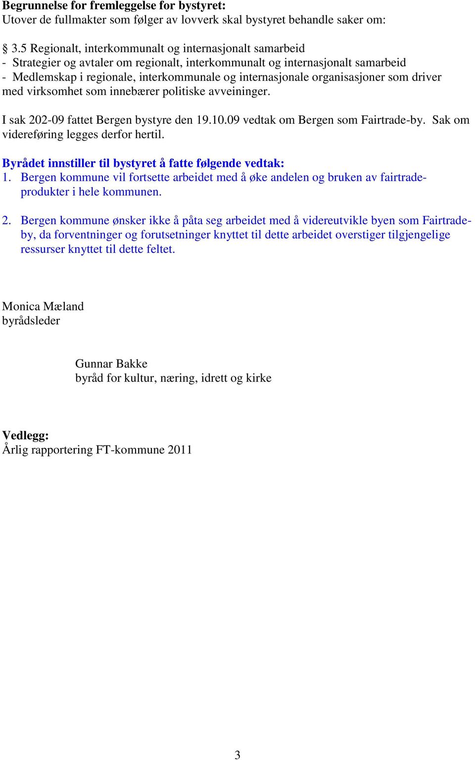 organisasjoner som driver med virksomhet som innebærer politiske avveininger. I sak 202-09 fattet Bergen bystyre den 19.10.09 vedtak om Bergen som Fairtrade-by.