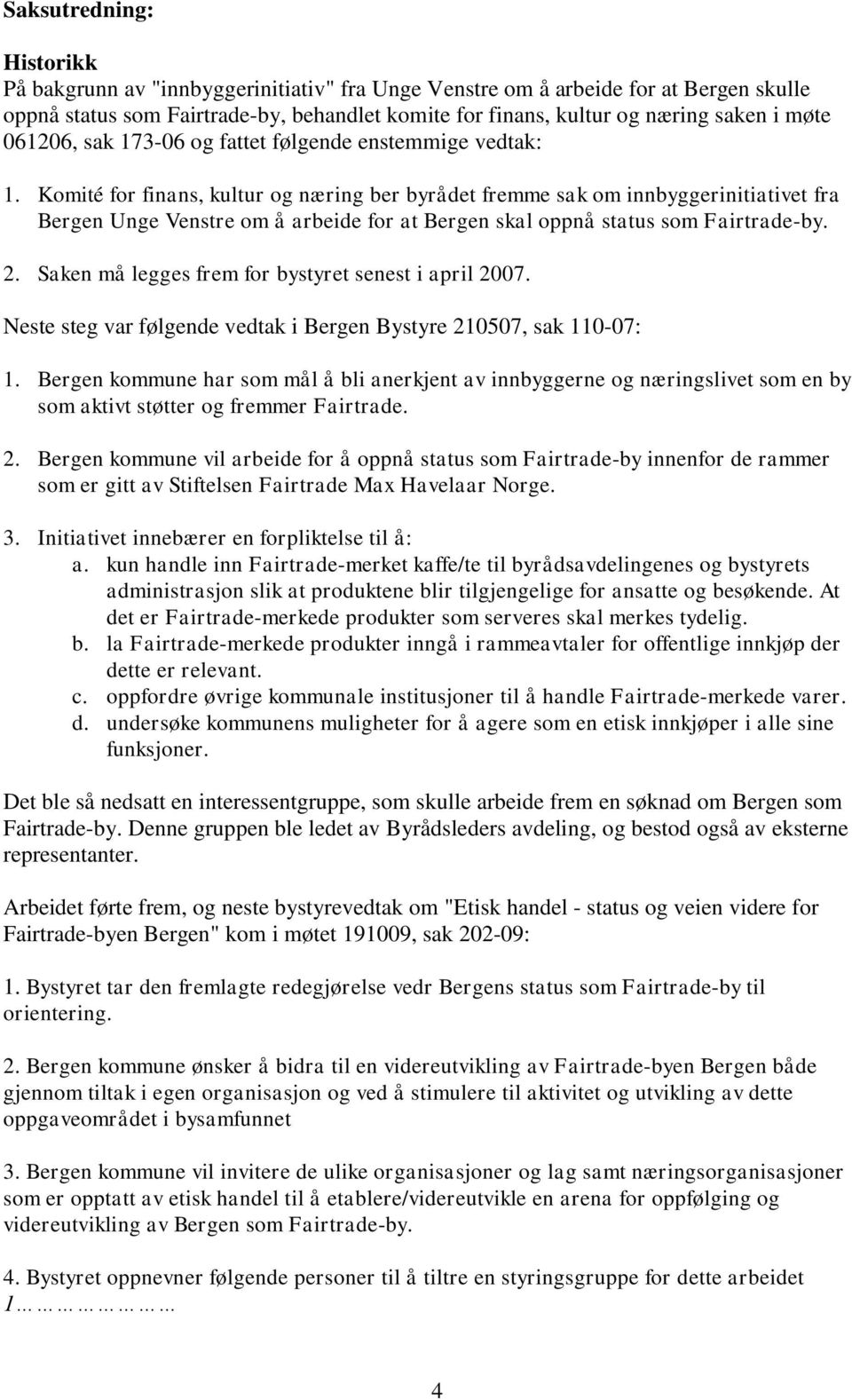 Komité for finans, kultur og næring ber byrådet fremme sak om innbyggerinitiativet fra Bergen Unge Venstre om å arbeide for at Bergen skal oppnå status som Fairtrade-by. 2.