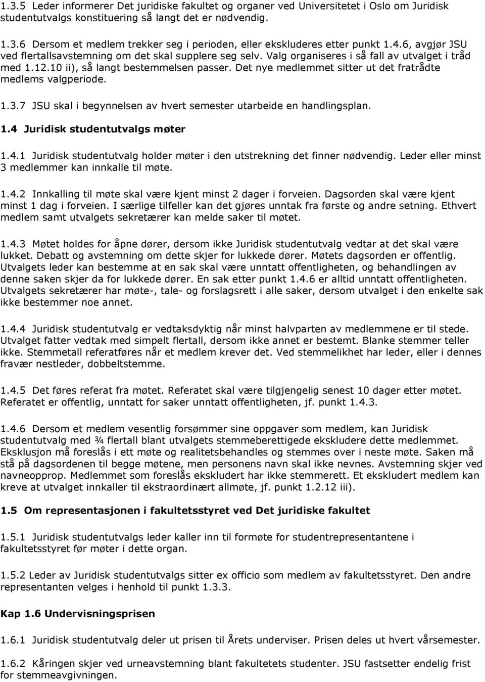 Det nye medlemmet sitter ut det fratrådte medlems valgperiode. 1.3.7 JSU skal i begynnelsen av hvert semester utarbeide en handlingsplan. 1.4 