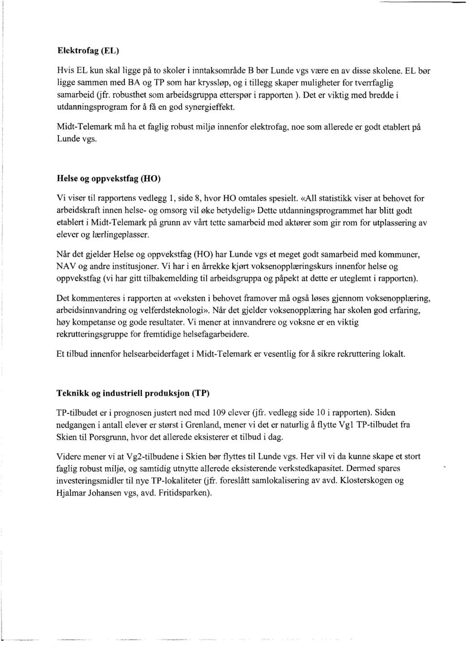 Det er viktig med bredde i utdanningsprogram for å få en god synergieffekt. Midt-Telemark må ha et faglig robust miljø innenfor elektrofag, noe som allerede er godt etablert på Lunde vgs.