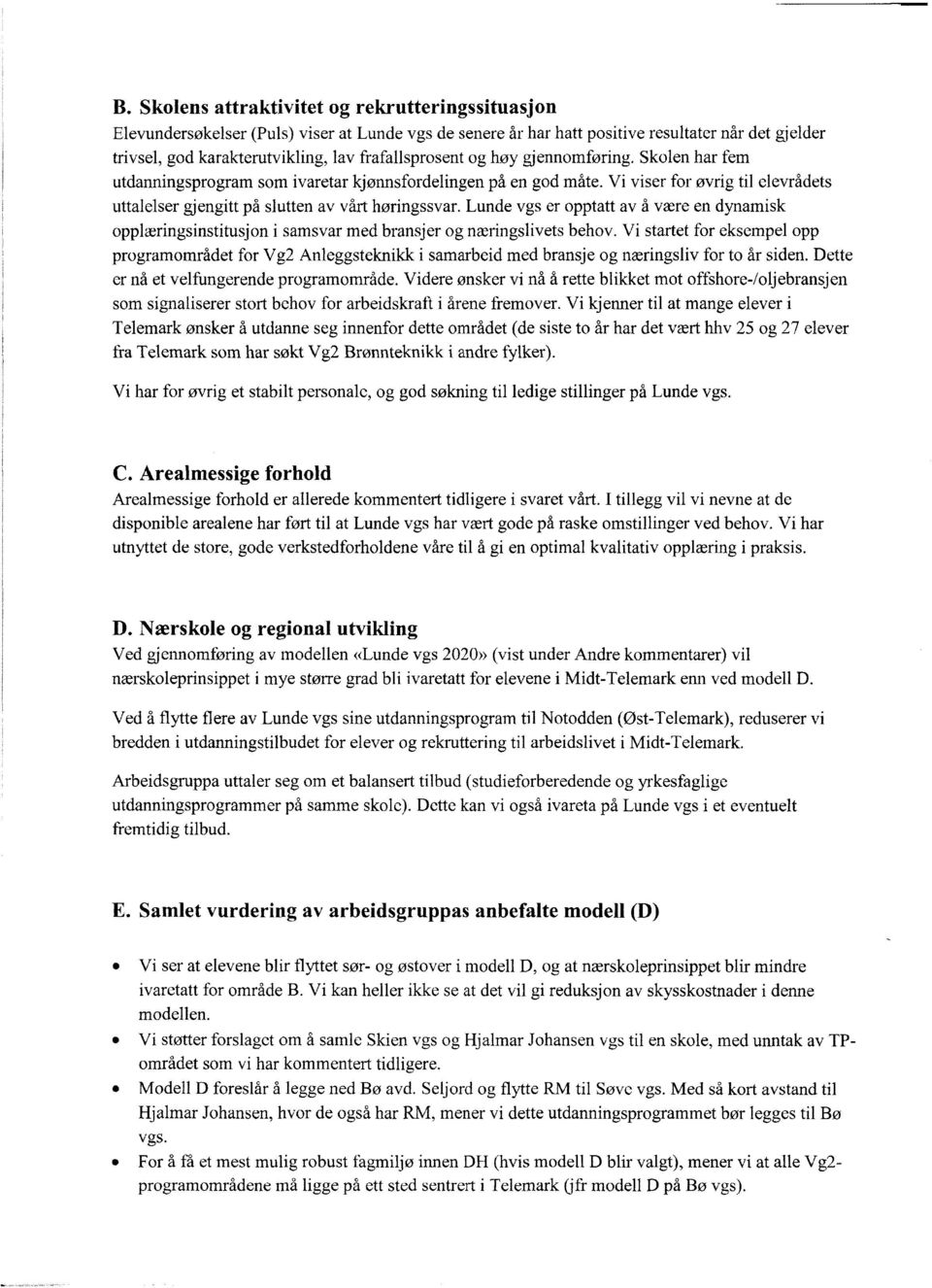 Vi viser for øvrig til elevrådets uttalelser gjengitt på slutten av vårt høringssvar. Lunde vgs er opptatt av å være en dynamisk opplæringsinstitusjon i samsvar med bransjer og næringslivets behov.